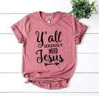 Y’all Seriously Need Jesus T-shirt - Whatever You Like Shop