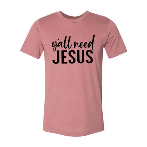 Y'all Need Jesus T-shirt Bella Canvas - Whatever You Like Shop